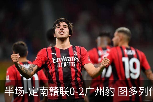 半场-定南赣联0-2广州豹 图多列传射建功侯煜破门